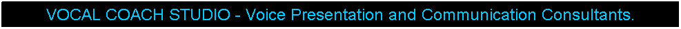 Text Box: VOCAL COACH STUDIO - Voice Presentation and Communication Consultants.