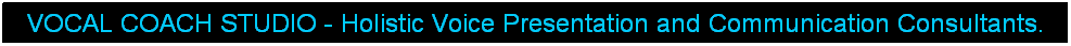 Text Box: VOCAL COACH STUDIO - Holistic Voice Presentation and Communication Consultants.
